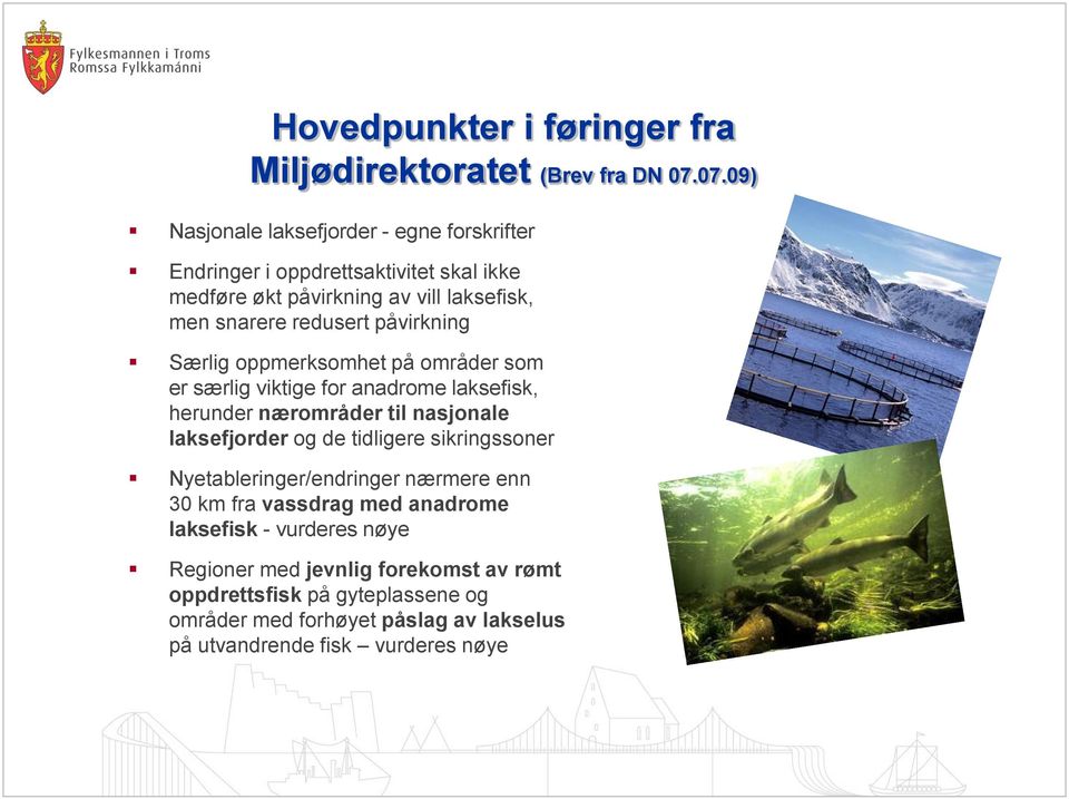 påvirkning Særlig oppmerksomhet på områder som er særlig viktige for anadrome laksefisk, herunder nærområder til nasjonale laksefjorder og de tidligere