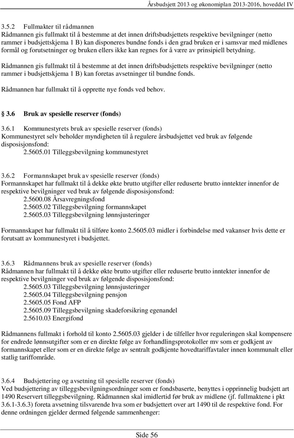 Rådmannen gis fullmakt til å bestemme at det innen driftsbudsjettets respektive bevilgninger (netto rammer i budsjettskjema 1 B) kan foretas avsetninger til bundne fonds.