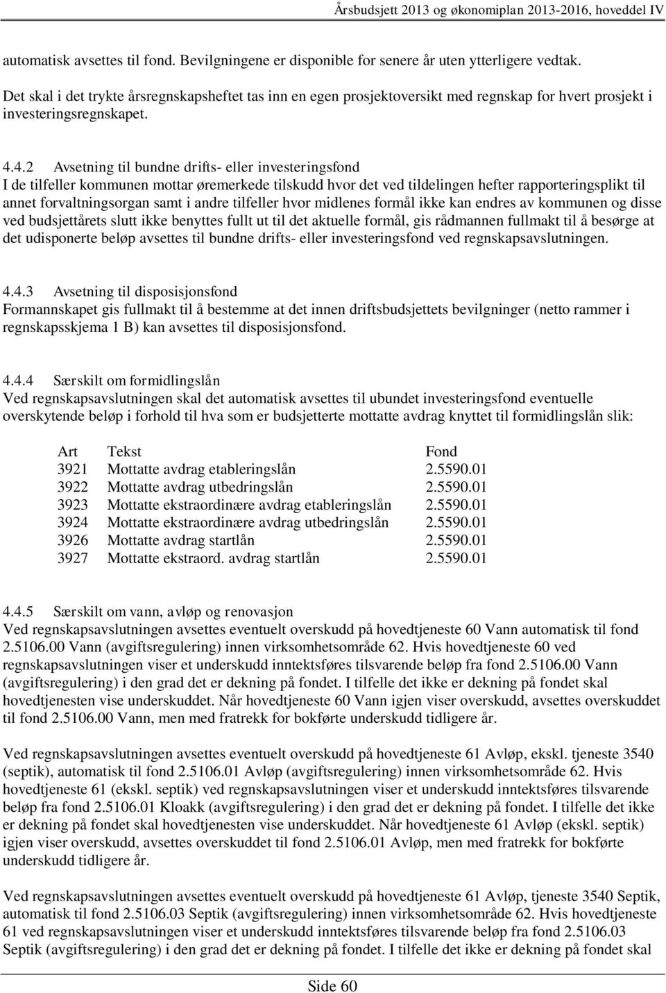 4.2 Avsetning til bundne drifts- eller investeringsfond I de tilfeller kommunen mottar øremerkede tilskudd hvor det ved tildelingen hefter rapporteringsplikt til annet forvaltningsorgan samt i andre