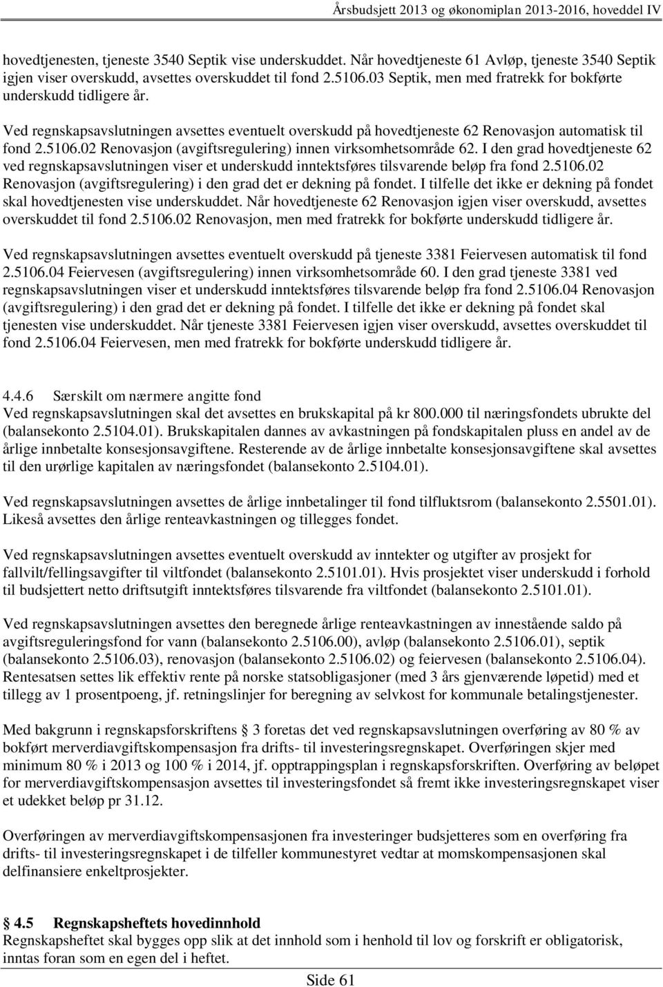 02 Renovasjon (avgiftsregulering) innen virksomhetsområde 62. I den grad hovedtjeneste 62 ved regnskapsavslutningen viser et underskudd inntektsføres tilsvarende beløp fra fond 2.5106.