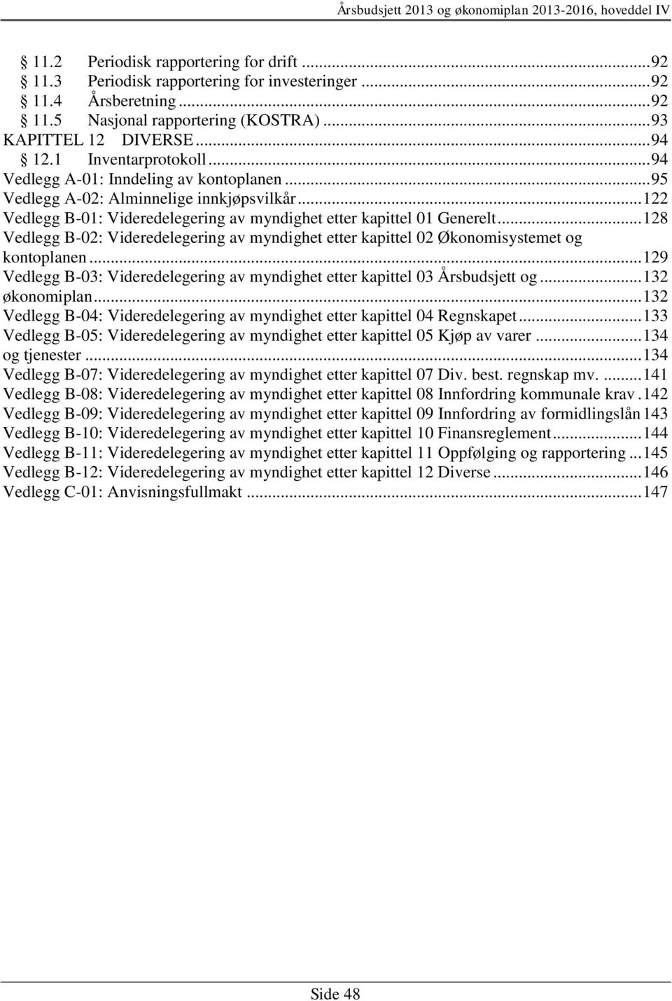 .. 128 Vedlegg B-02: Videredelegering av myndighet etter kapittel 02 Økonomisystemet og kontoplanen... 129 Vedlegg B-03: Videredelegering av myndighet etter kapittel 03 Årsbudsjett og.