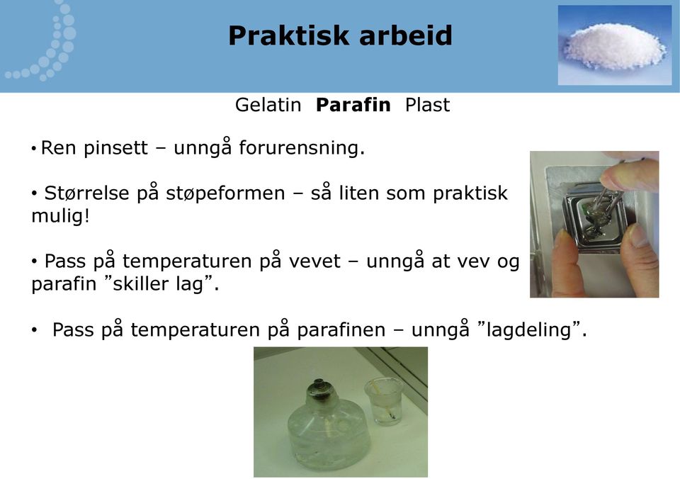 Størrelse på støpeformen så liten som praktisk mulig!