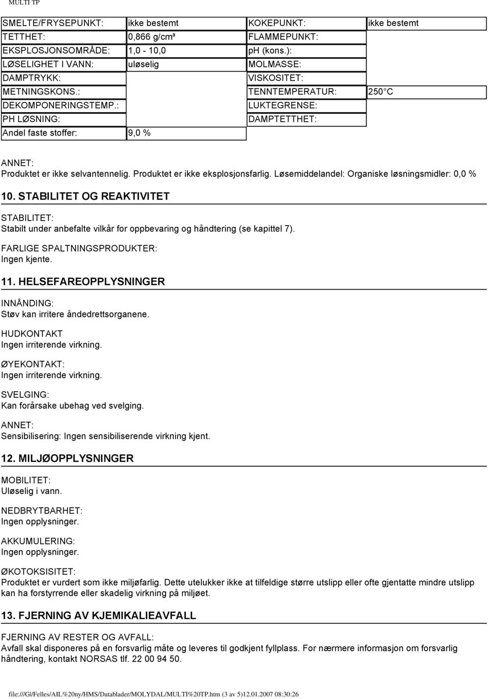 : LUKTEGRENSE: PH LØSNING: DAMPTETTHET: Andel faste stoffer: 9,0 % Produktet er ikke selvantennelig. Produktet er ikke eksplosjonsfarlig. Løsemiddelandel: Organiske løsningsmidler: 0,0 % 10.
