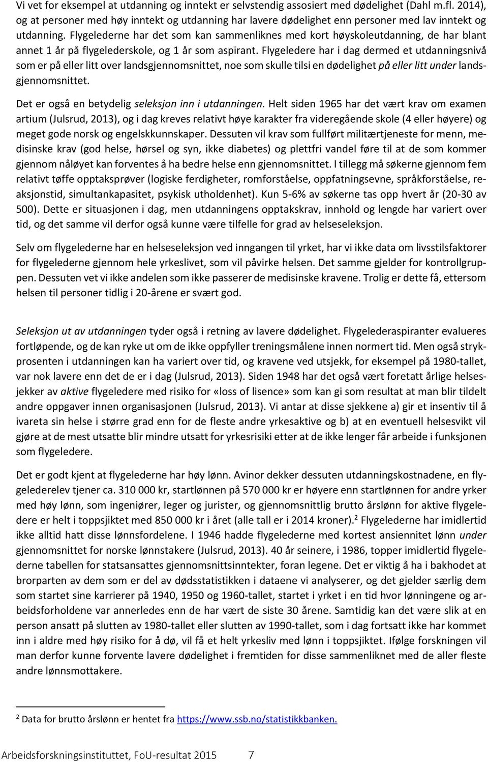 Flygelederne har det som kan sammenliknes med kort høyskoleutdanning, de har blant annet 1 år på flygelederskole, og 1 år som aspirant.