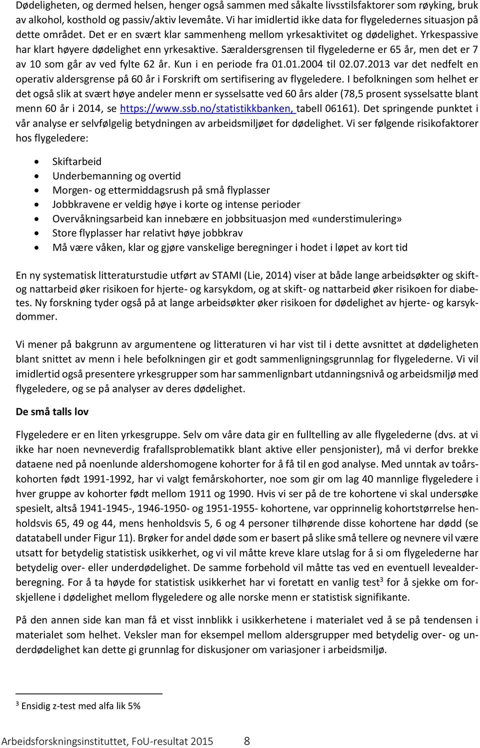 Særaldersgrensen til flygelederne er 65 år, men det er 7 av 10 som går av ved fylte 62 år. Kun i en periode fra 01.01.2004 til 02.07.