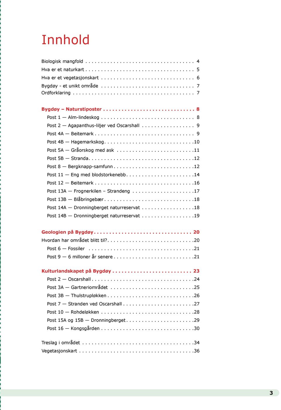 ... 12 Post 11 Eng med blodstorkenebb.... 14 Post 12 Beitemark.... 16 Post 13A Frognerkilen Strandeng... 17 Post 13B Blåbringebær.... 18 Post 14A Dronningberget naturreservat.