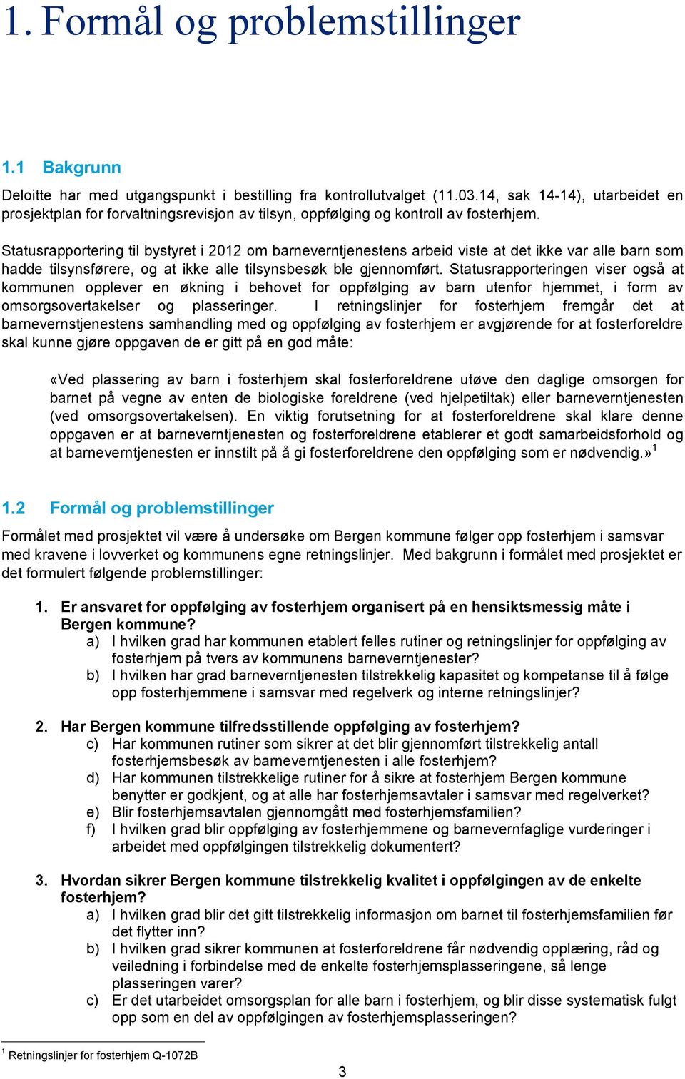 Statusrapportering til bystyret i 2012 om barneverntjenestens arbeid viste at det ikke var alle barn som hadde tilsynsførere, og at ikke alle tilsynsbesøk ble gjennomført.