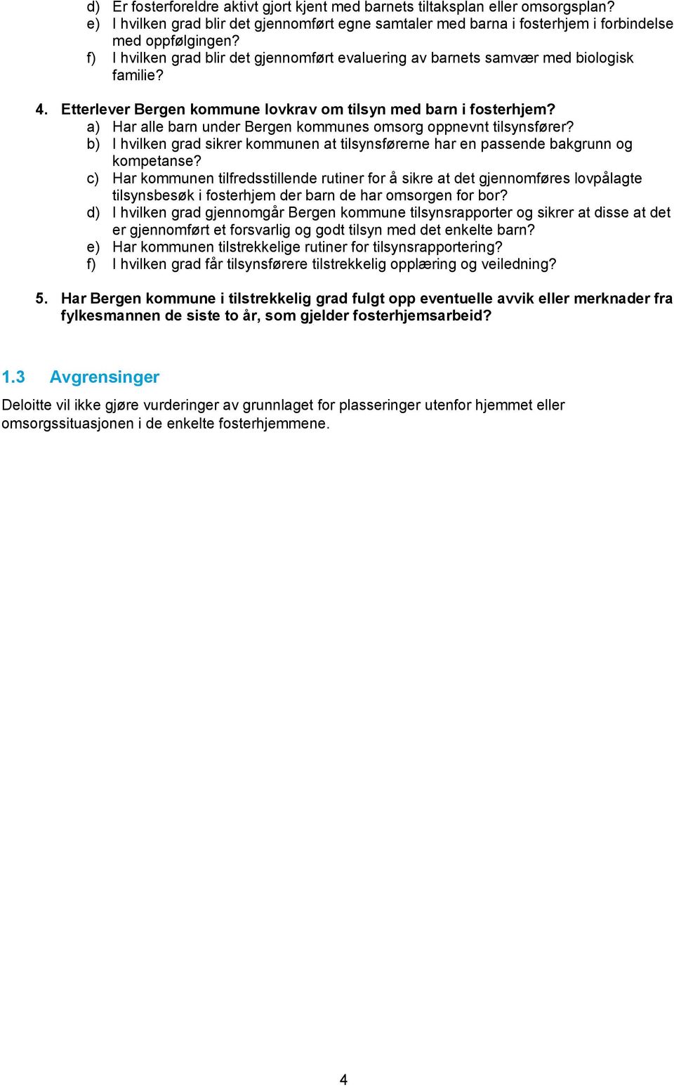 a) Har alle barn under Bergen kommunes omsorg oppnevnt tilsynsfører? b) I hvilken grad sikrer kommunen at tilsynsførerne har en passende bakgrunn og kompetanse?