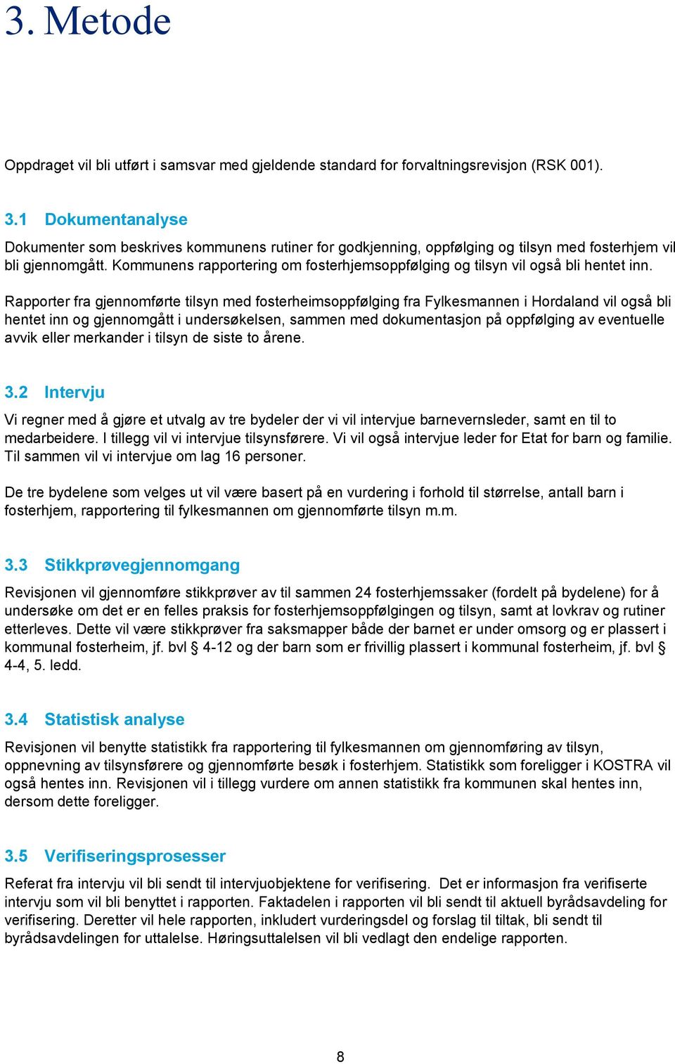 Kommunens rapportering om fosterhjemsoppfølging og tilsyn vil også bli hentet inn.