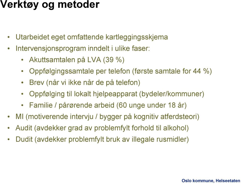 hjelpeapparat (bydeler/kommuner) Familie / pårørende arbeid (60 unge under 18 år) MI (motiverende intervju / bygger på