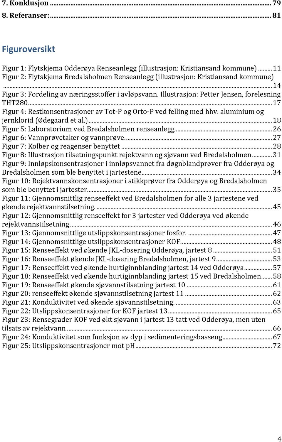 .. 17 Figur 4: Restkonsentrasjoner av Tot-P og Orto-P ved felling med hhv. aluminium og jernklorid (Ødegaard et al.)... 18 Figur 5: Laboratorium ved Bredalsholmen renseanlegg.
