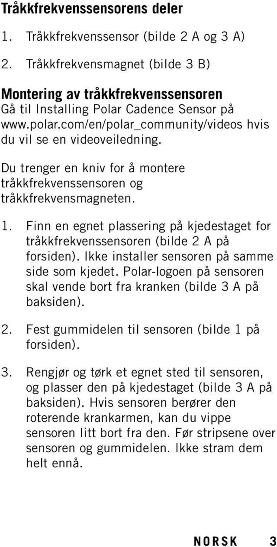 Finn en egnet plassering på kjedestaget for tråkkfrekvenssensoren (bilde 2 A på forsiden). Ikke installer sensoren på samme side som kjedet.