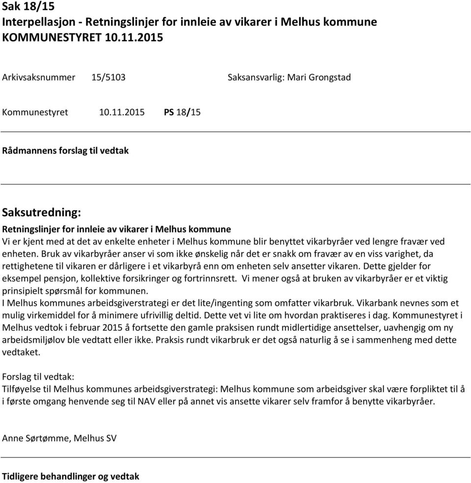 2015 PS 18/15 Rådmannens forslag til vedtak Retningslinjer for innleie av vikarer i Melhus kommune Vi er kjent med at det av enkelte enheter i Melhus kommune blir benyttet vikarbyråer ved lengre