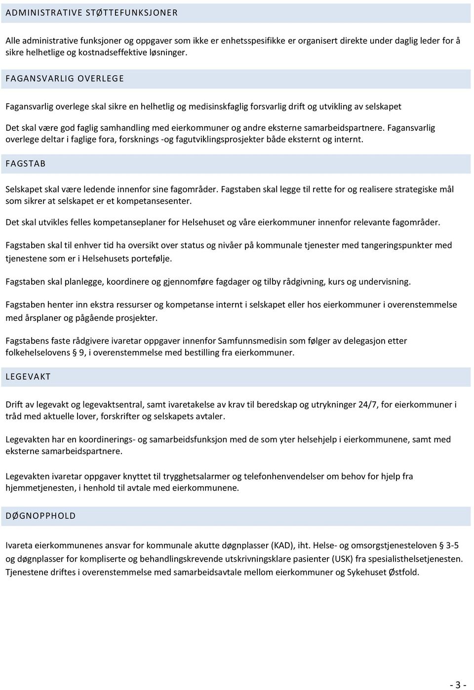 eksterne samarbeidspartnere. Fagansvarlig overlege deltar i faglige fora, forsknings -og fagutviklingsprosjekter både eksternt og internt. FAGSTAB Selskapet skal være ledende innenfor sine fagområder.