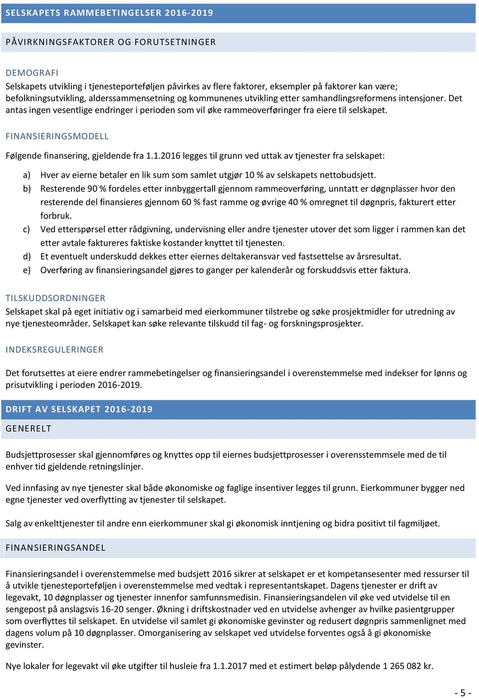 Det antas ingen vesentlige endringer i perioden som vil øke rammeoverføringer fra eiere til selskapet. FINANSIERINGSMODELL Følgende finansering, gjeldende fra 1.