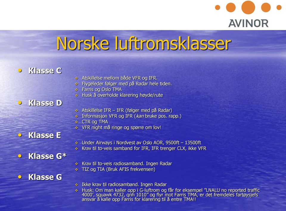 Under Airways i Nordvest av Oslo AOR, 9500ft 13500ft Krav til to-veis samband for IFR, IFR trenger CLX, ikke VFR Krav til to-veis radiosamband.