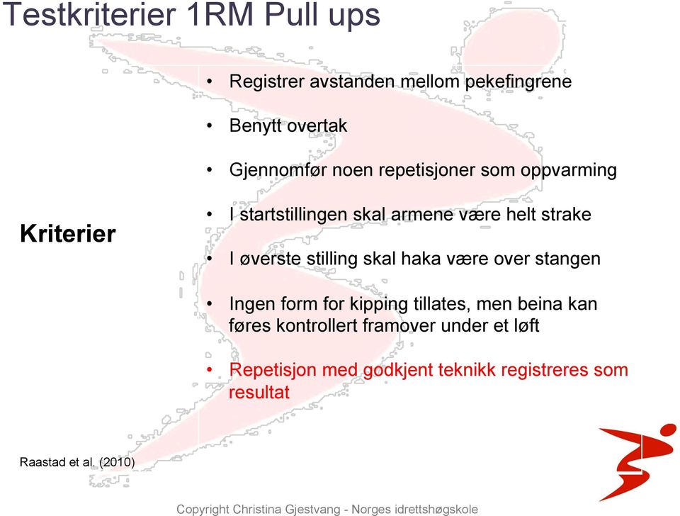 stilling skal haka være over stangen Ingen form for kipping tillates, men beina kan føres