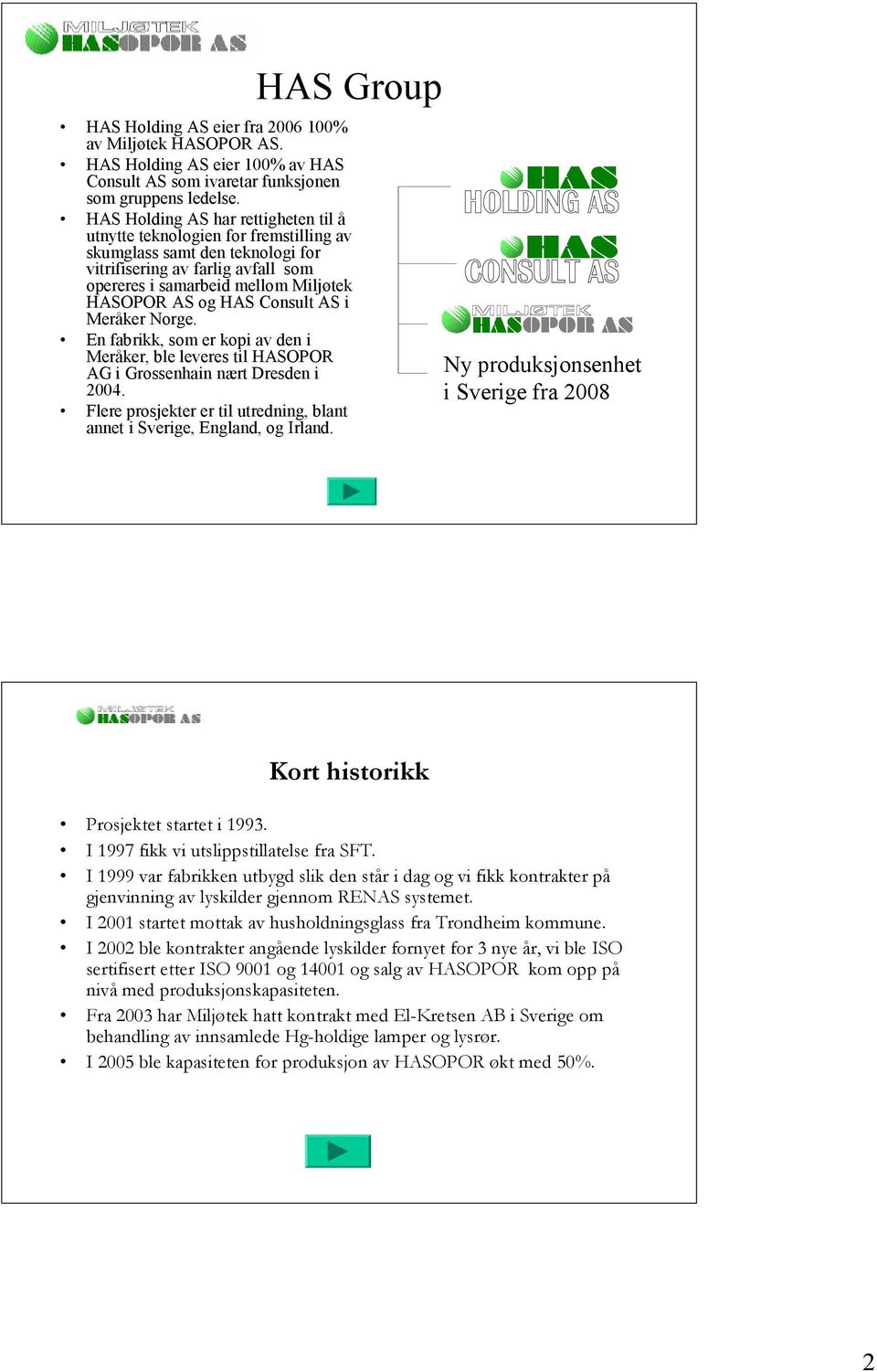 Consult AS i Meråker Norge. En fabrikk, som er kopi av den i Meråker, ble leveres til HASOPOR AG i Grossenhain nært Dresden i 2004.