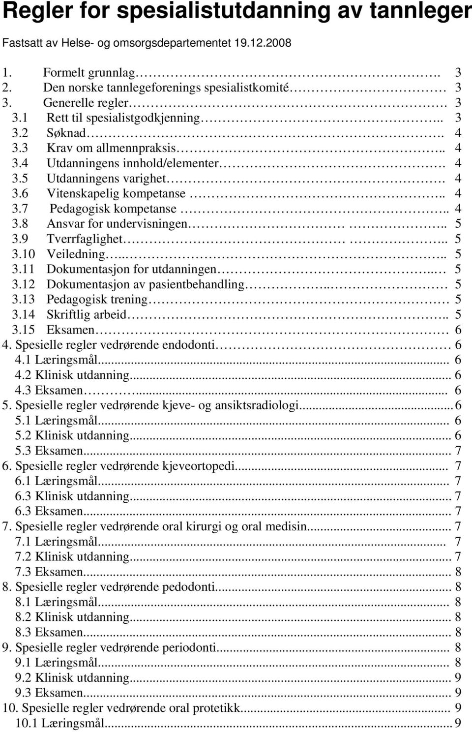 . 4 3.7 Pedagogisk kompetanse.. 4 3.8 Ansvar for undervisningen.. 5 3.9 Tverrfaglighet.. 5 3.10 Veiledning.... 5 3.11 Dokumentasjon for utdanningen.. 5 3.12 Dokumentasjon av pasientbehandling.. 5 3.13 Pedagogisk trening 5 3.