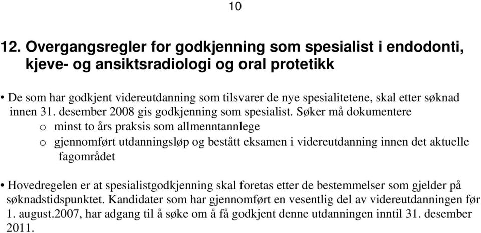 spesialitetene, skal etter søknad innen 31. desember 2008 gis godkjenning som spesialist.