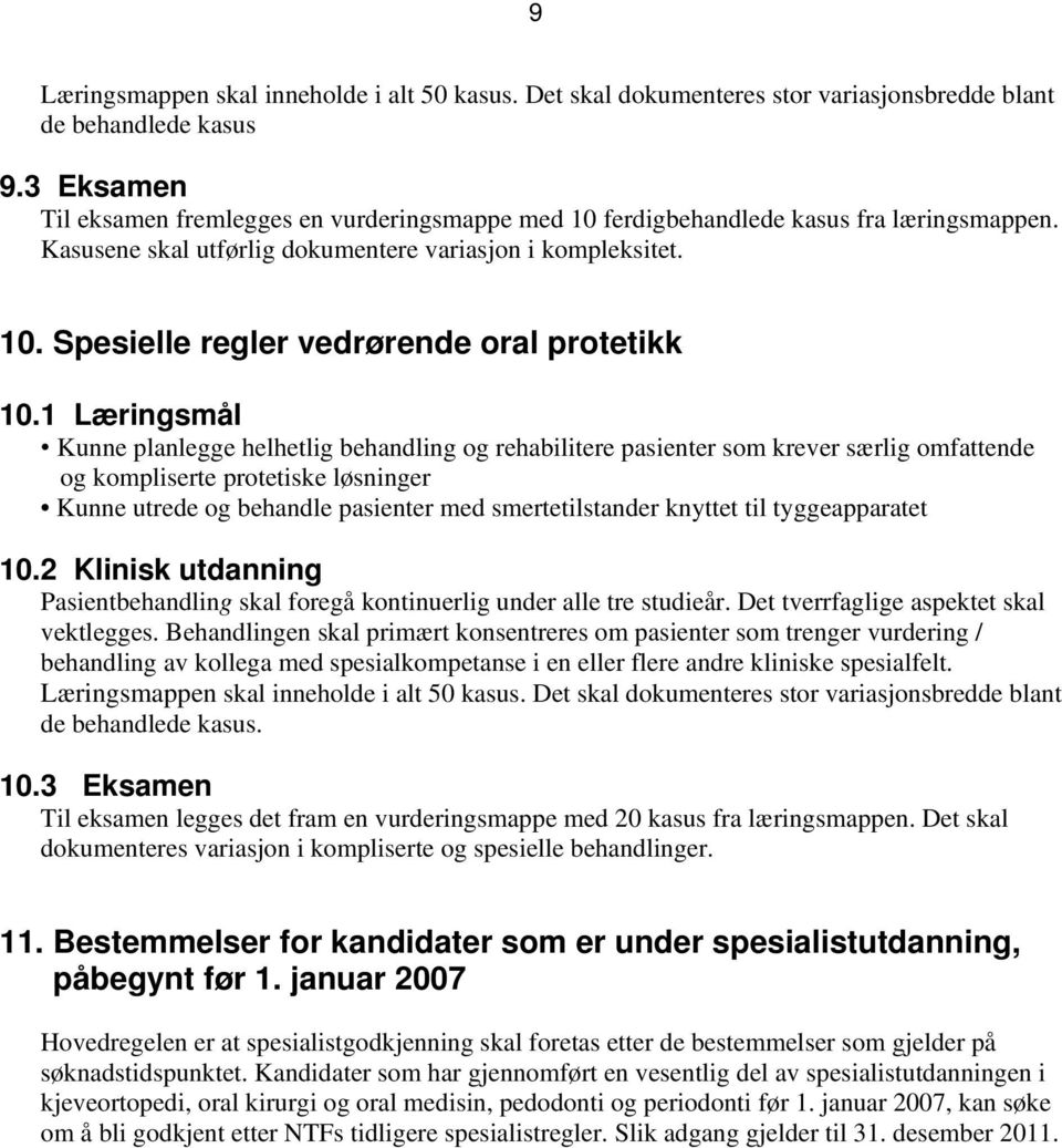 1 Læringsmål Kunne planlegge helhetlig behandling og rehabilitere pasienter som krever særlig omfattende og kompliserte protetiske løsninger Kunne utrede og behandle pasienter med smertetilstander