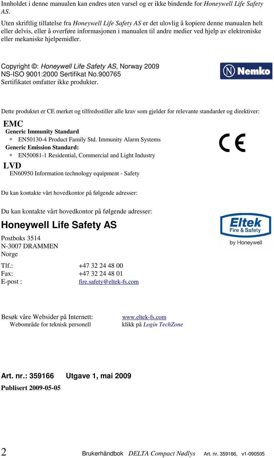 eller mekaniske hjelpemidler. Copyright : Honeywell Life Safety AS, Norway 2009 NS-ISO 9001:2000 Sertifikat No.900765 Sertifikatet omfatter ikke produkter.