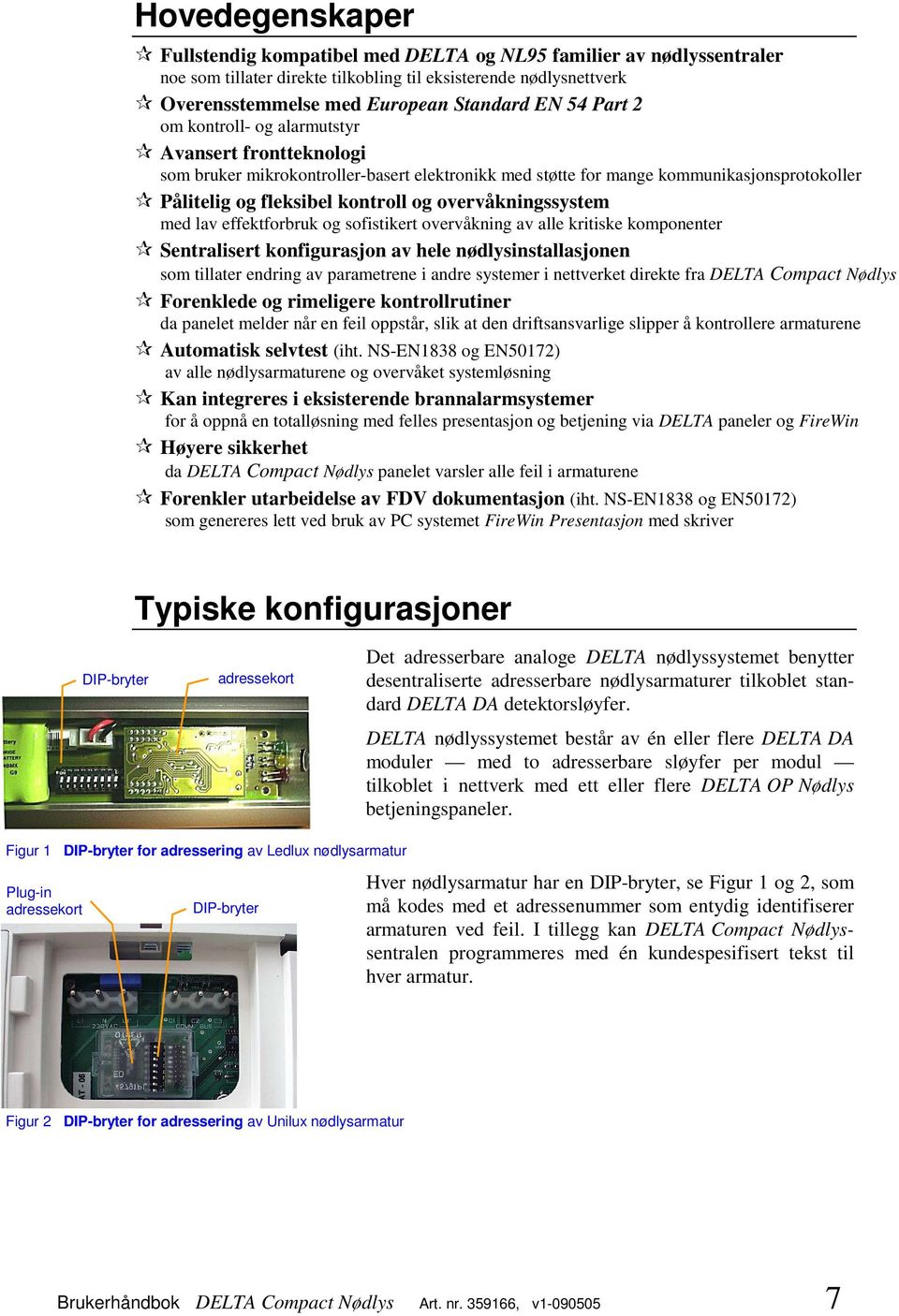 overvåkningssystem med lav effektforbruk og sofistikert overvåkning av alle kritiske komponenter Sentralisert konfigurasjon av hele nødlysinstallasjonen som tillater endring av parametrene i andre