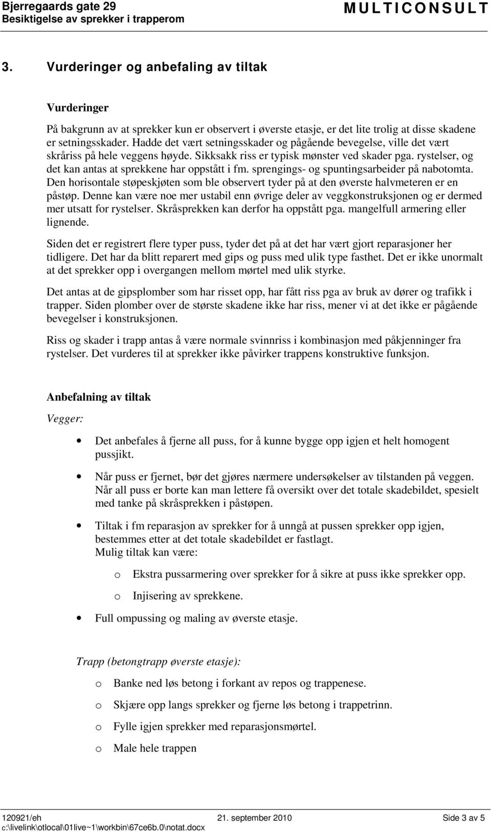 rystelser, og det kan antas at sprekkene har oppstått i fm. sprengings- og spuntingsarbeider på nabotomta.