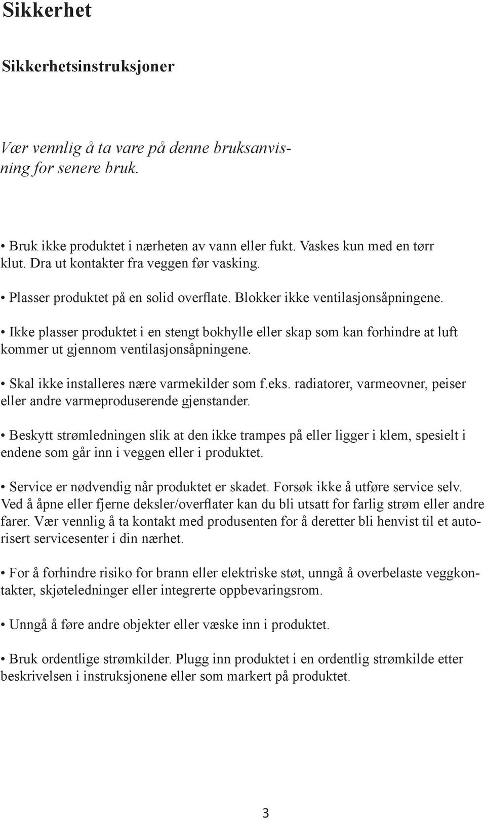 Ikke plasser produktet i en stengt bokhylle eller skap som kan forhindre at luft kommer ut gjennom ventilasjonsåpningene. Skal ikke installeres nære varmekilder som f.eks.