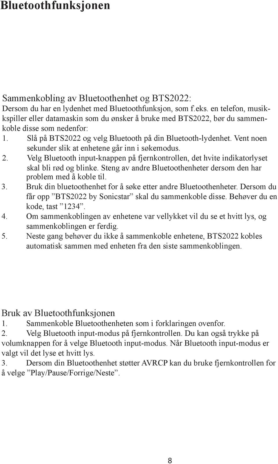 Vent noen sekunder slik at enhetene går inn i søkemodus. 2. Velg Bluetooth input-knappen på fjernkontrollen, det hvite indikatorlyset skal bli rød og blinke.