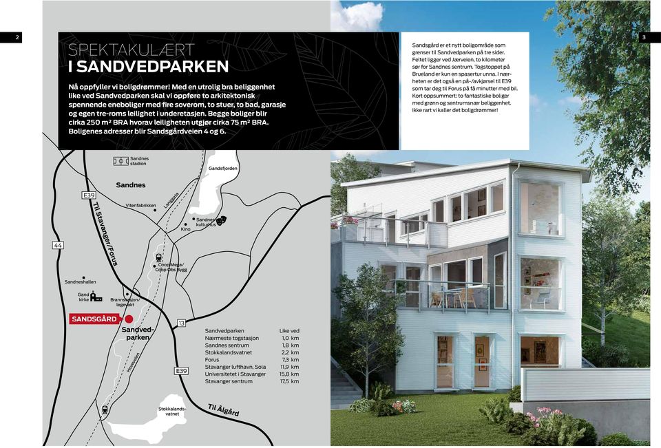 Begge boliger blir cirka 250 m² BRA hvorav leiligheten utgjør cirka 75 m² BRA. Boligenes adresser blir Sandsgårdveien 4 og 6.