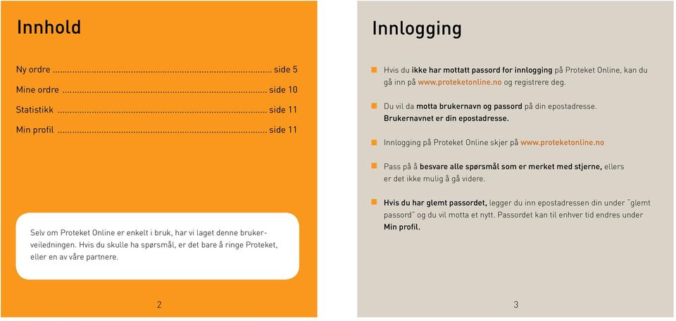Selv om Proteket Online er enkelt i bruk, har vi laget denne brukerveiledningen. Hvis du skulle ha spørsmål, er det bare å ringe Proteket, eller en av våre partnere.