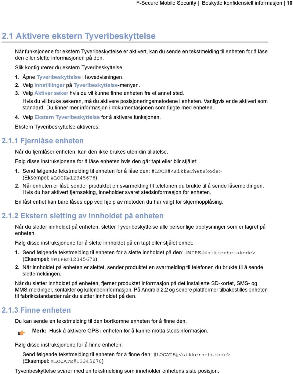 Slik konfigurerer du ekstern Tyveribeskyttelse: 1. Åpne Tyveribeskyttelse i hovedvisningen. 2. Velg Innstillinger på Tyveribeskyttelse-menyen. 3.