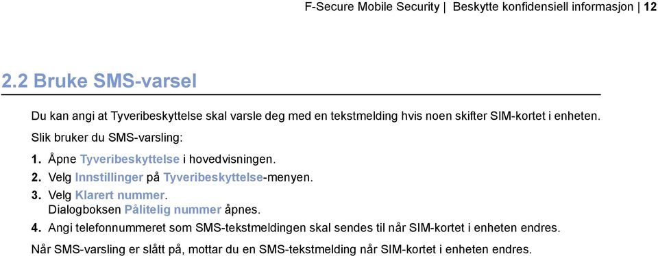 Slik bruker du SMS-varsling: 1. Åpne Tyveribeskyttelse i hovedvisningen. 2. Velg Innstillinger på Tyveribeskyttelse-menyen. 3.