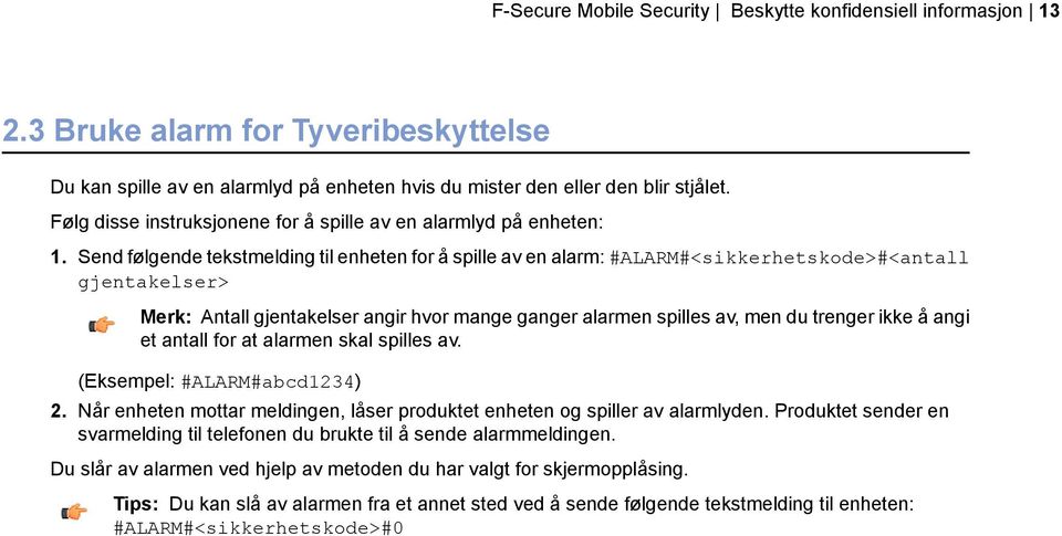 Send følgende tekstmelding til enheten for å spille av en alarm: #ALARM#<sikkerhetskode>#<antall gjentakelser> Merk: Antall gjentakelser angir hvor mange ganger alarmen spilles av, men du trenger