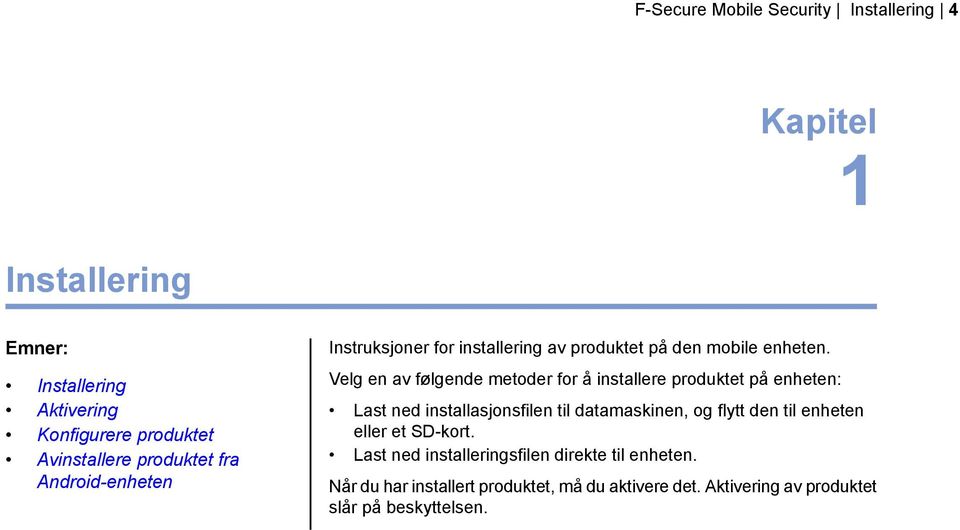 Installering Velg en av følgende metoder for å installere produktet på enheten: Aktivering Last ned installasjonsfilen til