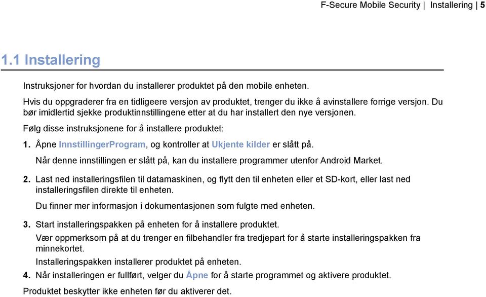 Følg disse instruksjonene for å installere produktet: 1. Åpne InnstillingerProgram, og kontroller at Ukjente kilder er slått på.