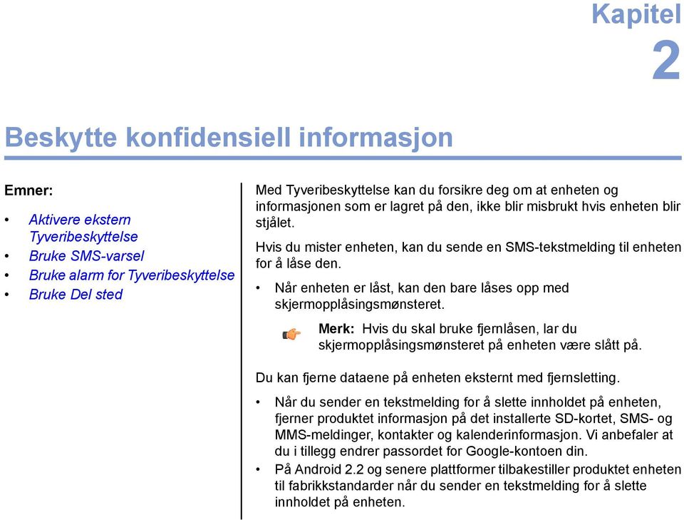 Når enheten er låst, kan den bare låses opp med skjermopplåsingsmønsteret. Merk: Hvis du skal bruke fjernlåsen, lar du skjermopplåsingsmønsteret på enheten være slått på.