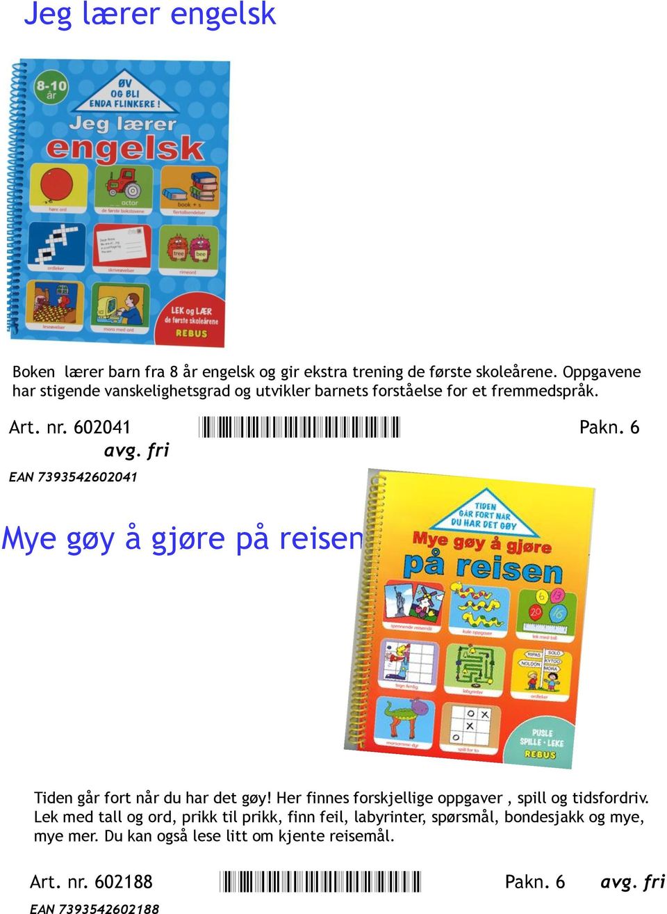 fri EAN 7393542602041 Mye gøy å gjøre på reisen Tiden går fort når du har det gøy! Her finnes forskjellige oppgaver, spill og tidsfordriv.