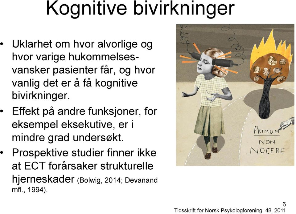 Effekt på andre funksjoner, for eksempel eksekutive, er i mindre grad undersøkt.