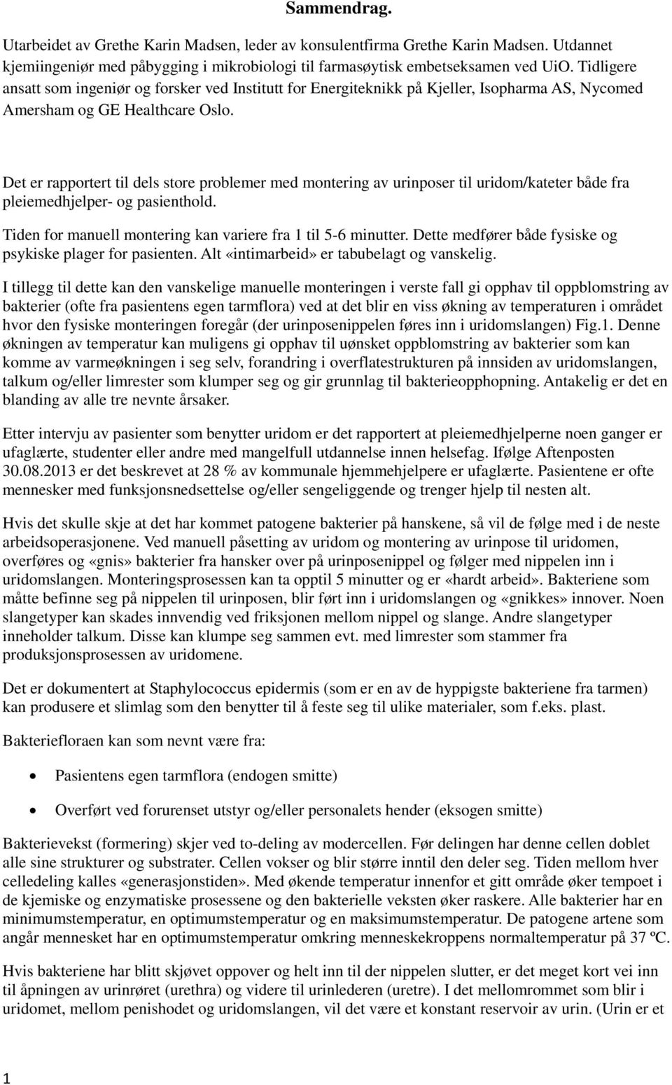 Det er rapportert til dels store problemer med montering av urinposer til uridom/kateter både fra pleiemedhjelper- og pasienthold. Tiden for manuell montering kan variere fra 1 til 5-6 minutter.