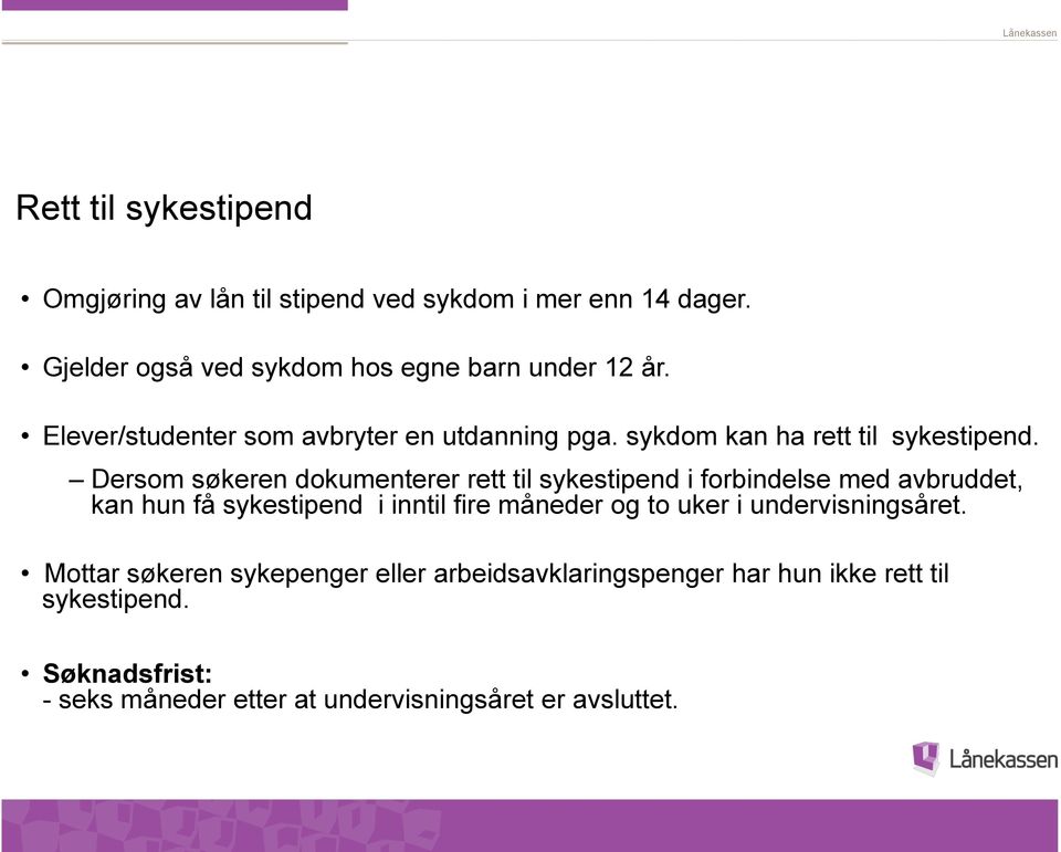 Dersom søkeren dokumenterer rett til sykestipend i forbindelse med avbruddet, kan hun få sykestipend i inntil fire måneder og to