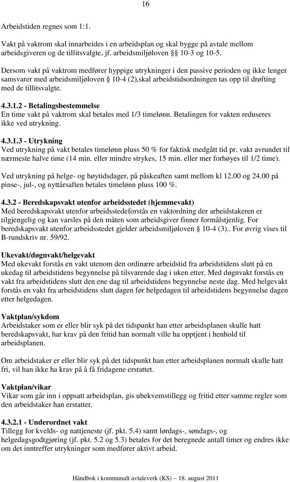 4.3.1.2 - Betalingsbestemmelse En time vakt på vaktrom skal betales med 1/3 timelønn. Betalingen for vakten reduseres ikke ved utrykning. 4.3.1.3 - Utrykning Ved utrykning på vakt betales timelønn pluss 50 % for faktisk medgått tid pr.