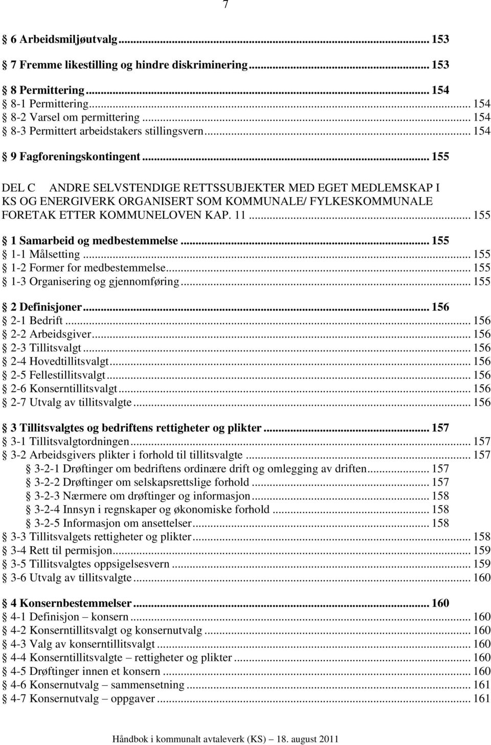 .. 155 DEL C ANDRE SELVSTENDIGE RETTSSUBJEKTER MED EGET MEDLEMSKAP I KS OG ENERGIVERK ORGANISERT SOM KOMMUNALE/ FYLKESKOMMUNALE FORETAK ETTER KOMMUNELOVEN KAP. 11... 155 1 Samarbeid og medbestemmelse.