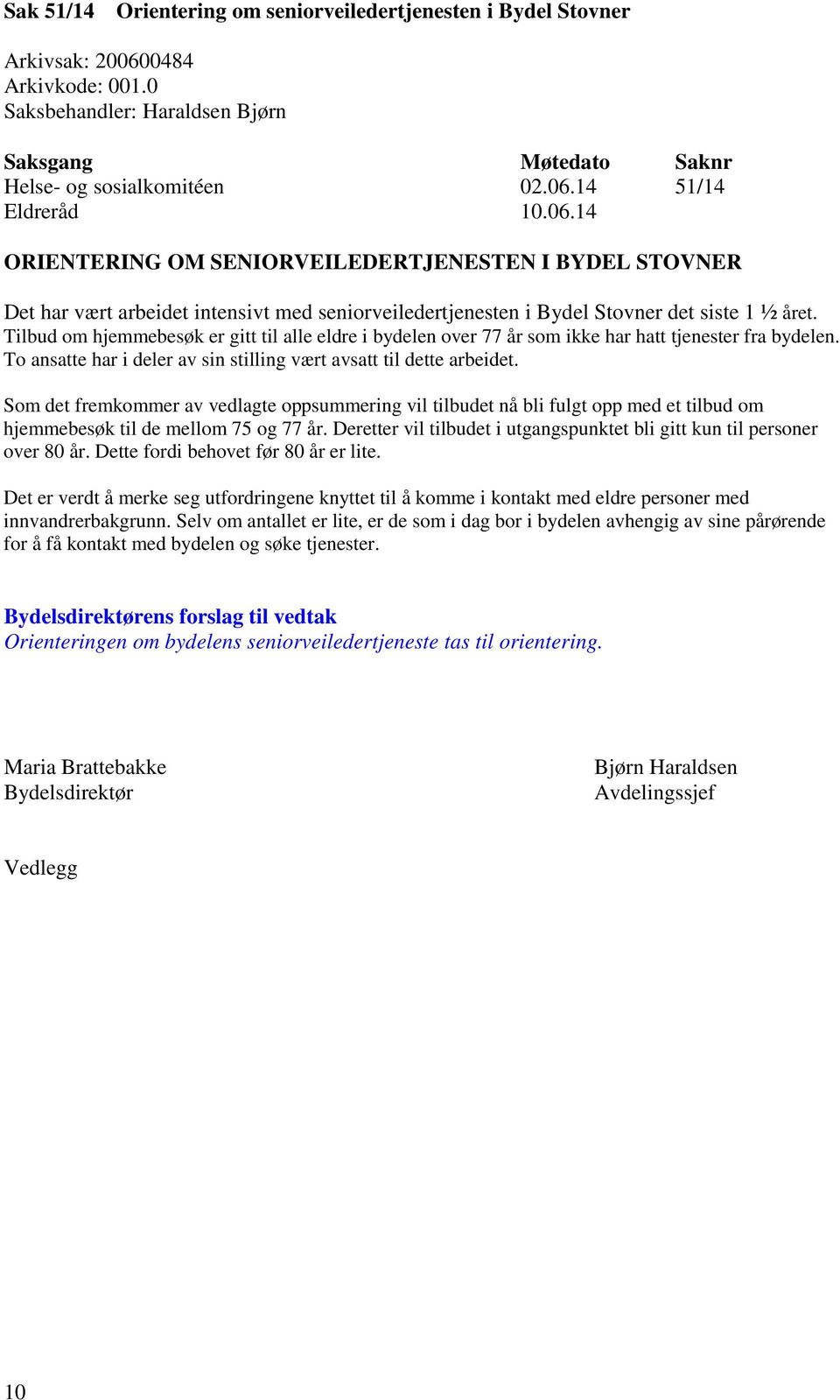 Tilbud om hjemmebesøk er gitt til alle eldre i bydelen over 77 år som ikke har hatt tjenester fra bydelen. To ansatte har i deler av sin stilling vært avsatt til dette arbeidet.