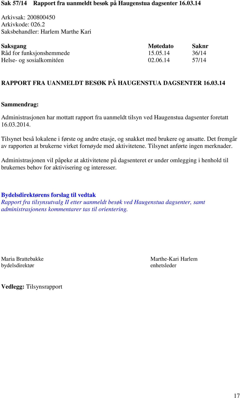 14 Sammendrag: Administrasjonen har mottatt rapport fra uanmeldt tilsyn ved Haugenstua dagsenter foretatt 16.03.2014.