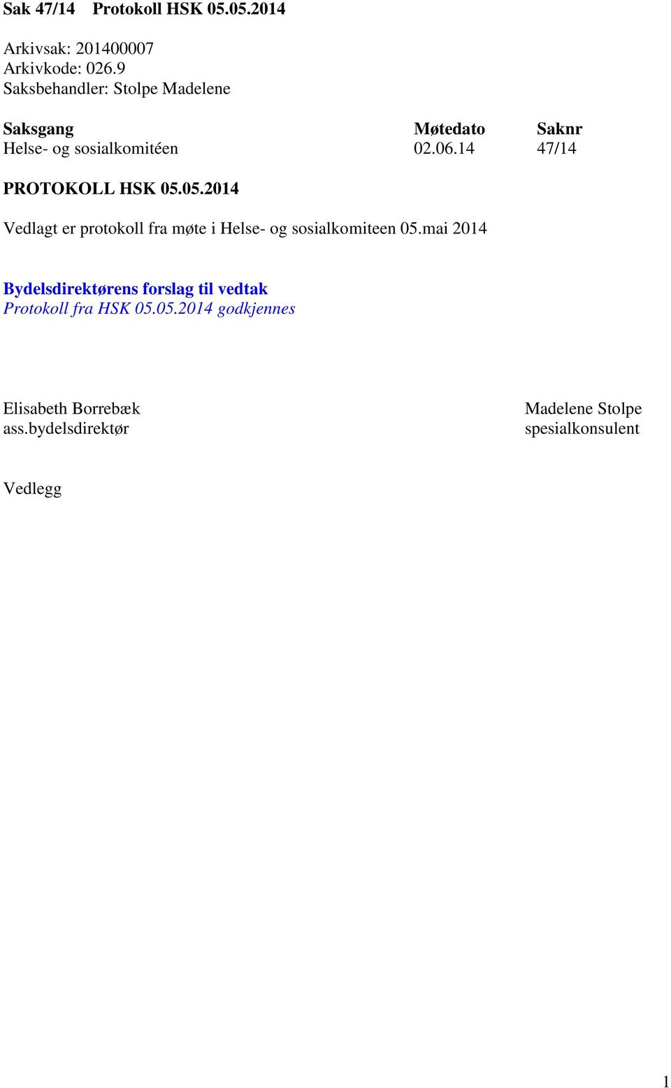 14 47/14 PROTOKOLL HSK 05.05.2014 Vedlagt er protokoll fra møte i Helse- og sosialkomiteen 05.