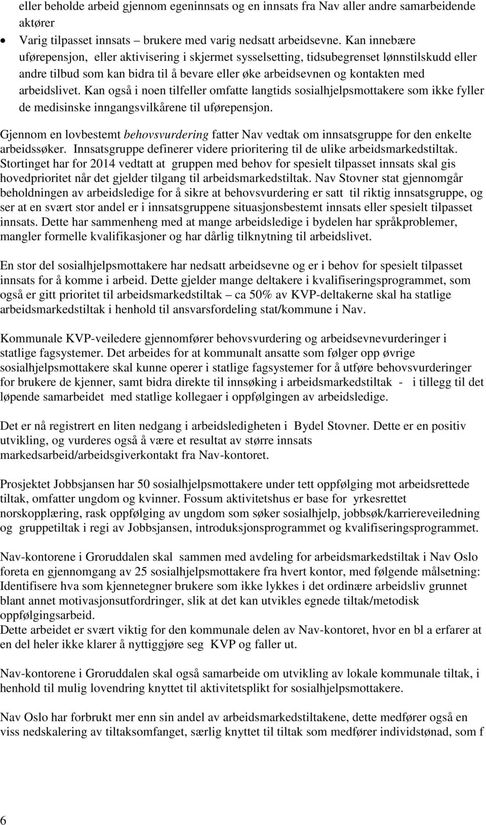 Kan også i noen tilfeller omfatte langtids sosialhjelpsmottakere som ikke fyller de medisinske inngangsvilkårene til uførepensjon.