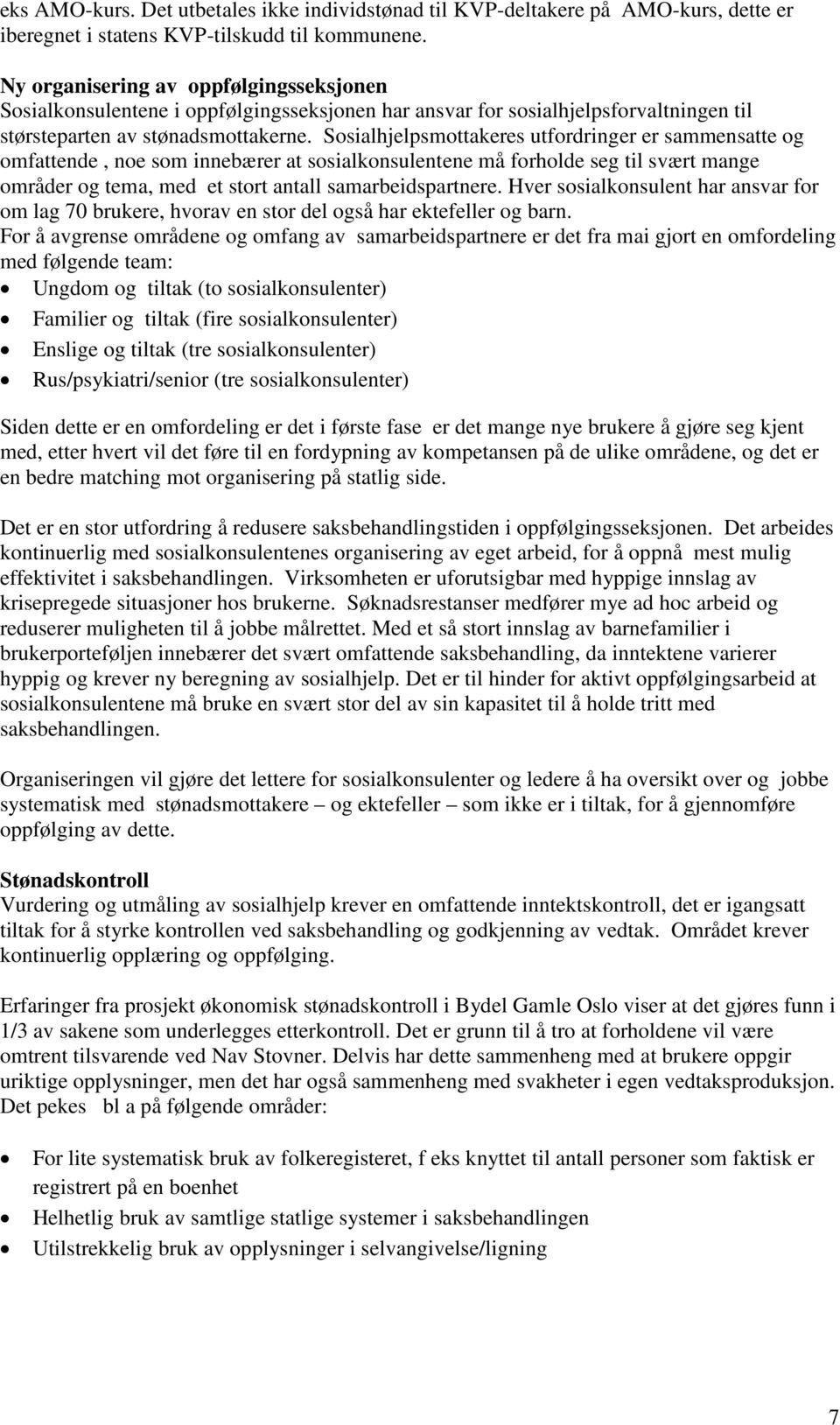 Sosialhjelpsmottakeres utfordringer er sammensatte og omfattende, noe som innebærer at sosialkonsulentene må forholde seg til svært mange områder og tema, med et stort antall samarbeidspartnere.