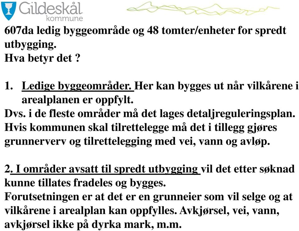 Hvis kommunen skal tilrettelegge må det i tillegg gjøres grunnerverv og tilrettelegging med vei, vann og avløp. 2.